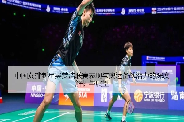 中国女排新星吴梦洁联赛表现与奥运备战潜力的深度解析与展望